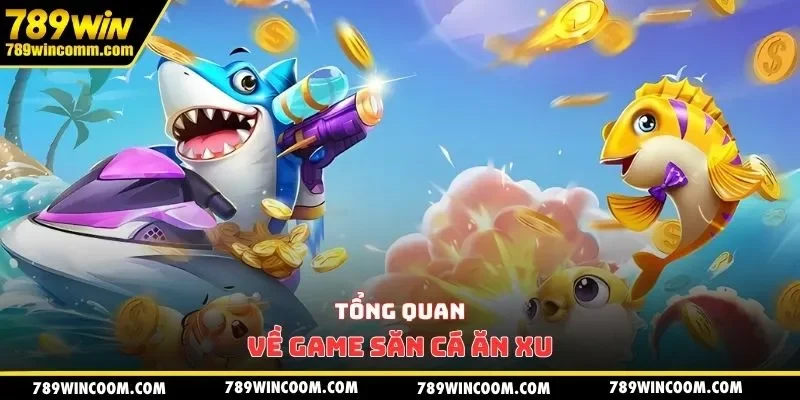 Tổng quan về game săn cá ăn xu