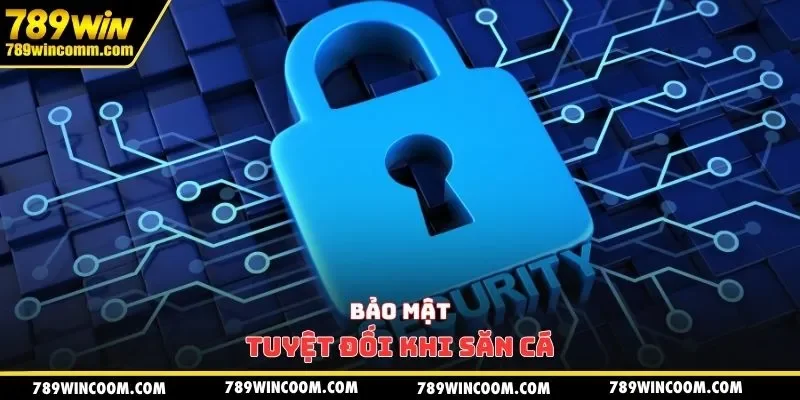 Bảo mật tuyệt đối khi săn cá