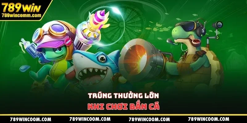 Trúng thưởng lớn khi chơi bắn cá
