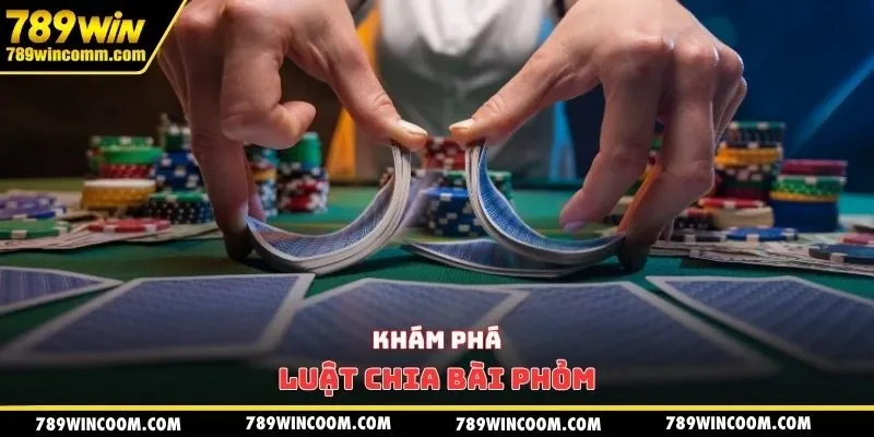 Khám phá luật chia bài phỏm