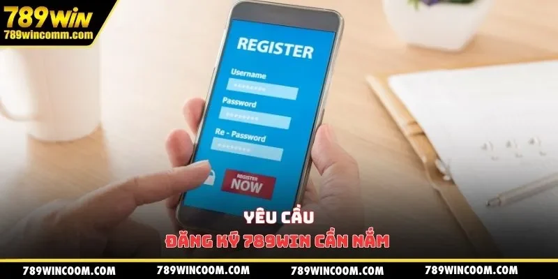 Yêu cầu đăng ký 789Win cần nắm