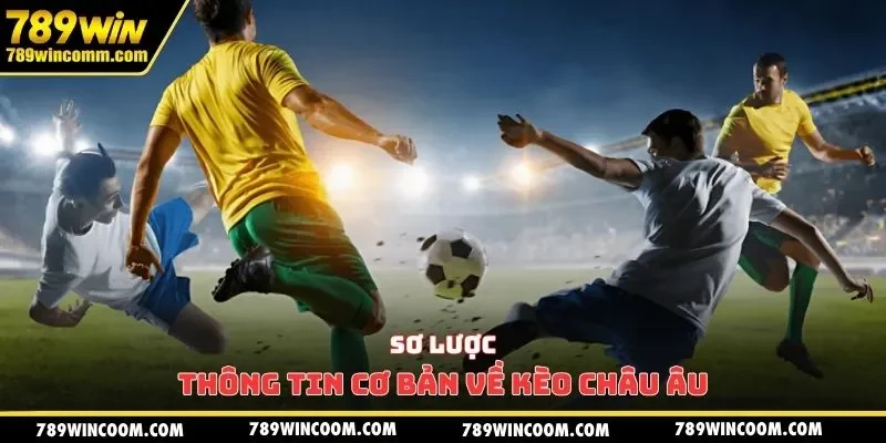 Sơ lược thông tin cơ bản về kèo châu Âu