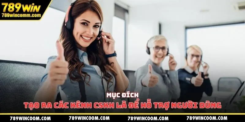 Mục đích tạo ra các kênh CSKH là để hỗ trợ người dùng