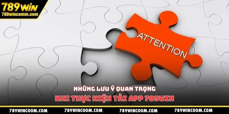 Những lưu ý quan trọng khi thực hiện tải app 789win