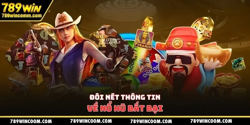 Đôi nét thông tin về nổ hũ bất bại