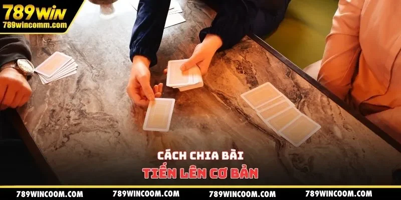 Cách chia bài Tiến Lên cơ bản